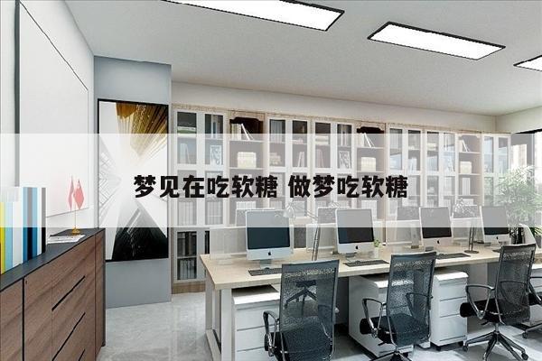 梦见在吃软糖 做梦吃软糖