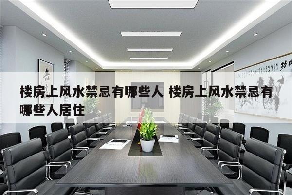 楼房上风水禁忌有哪些人 楼房上风水禁忌有哪些人居住