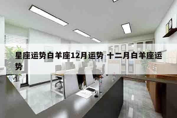 星座运势白羊座12月运势 十二月白羊座运势