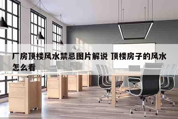 厂房顶楼风水禁忌图片解说 顶楼房子的风水怎么看