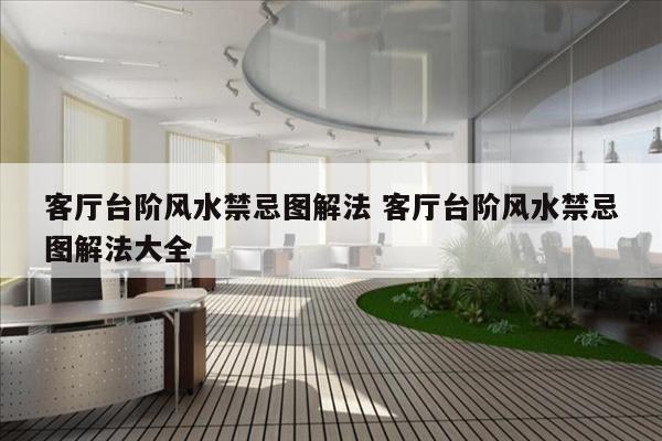 客厅台阶风水禁忌图解法 客厅台阶风水禁忌图解法大全
