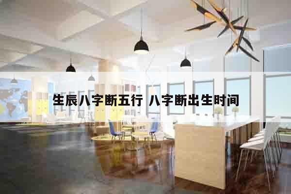 生辰八字断五行 八字断出生时间