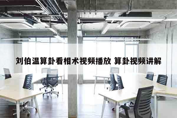 刘伯温算卦看相术视频播放 算卦视频讲解
