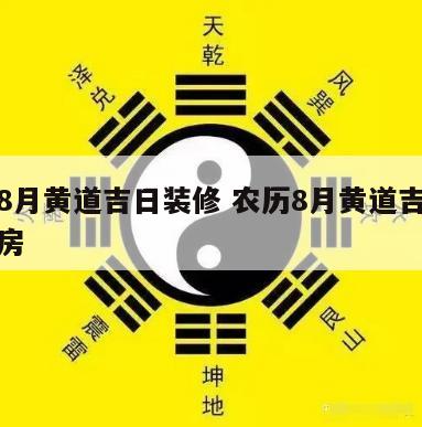 农历8月黄道吉日装修 农历8月黄道吉日装修新房