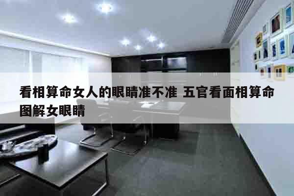 看相算命女人的眼睛准不准 五官看面相算命图解女眼睛