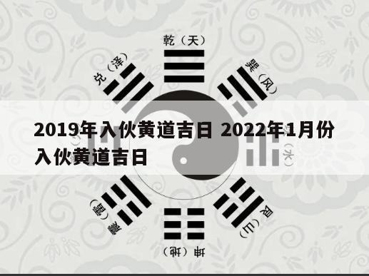 2019年入伙黄道吉日 2022年1月份入伙黄道吉日