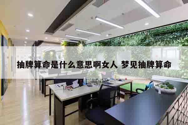 抽牌算命是什么意思啊女人 梦见抽牌算命