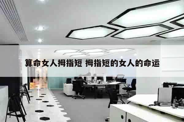 算命女人拇指短 拇指短的女人的命运
