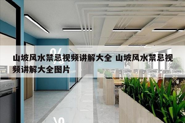 山坡风水禁忌视频讲解大全 山坡风水禁忌视频讲解大全图片