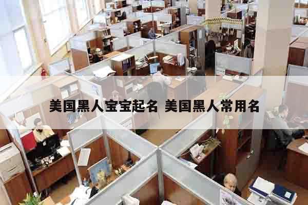 美国黑人宝宝起名 美国黑人常用名