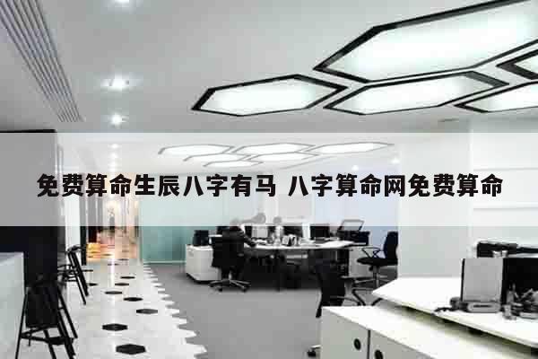 免费算命生辰八字有马 八字算命网免费算命