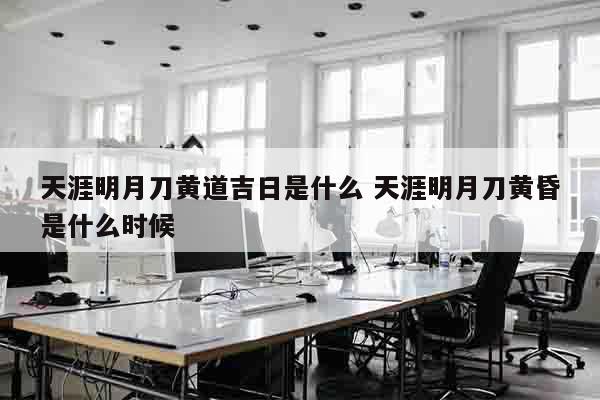 天涯明月刀黄道吉日是什么 天涯明月刀黄昏是什么时候