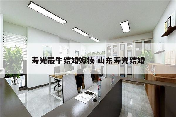 寿光最牛结婚嫁妆 山东寿光结婚