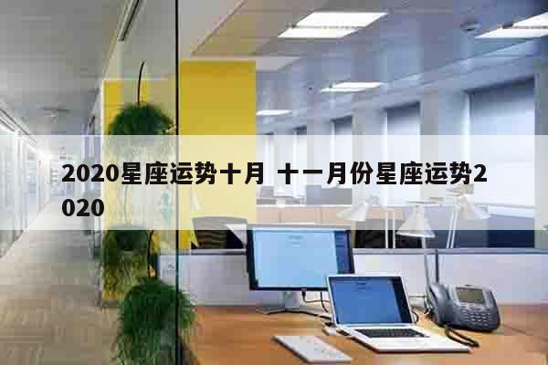 2020星座运势十月 十一月份星座运势2020