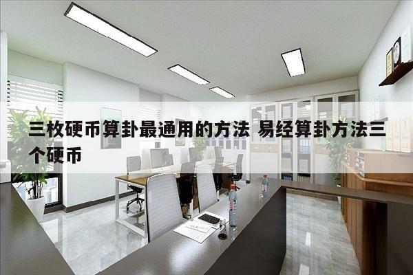 三枚硬币算卦最通用的方法 易经算卦方法三个硬币