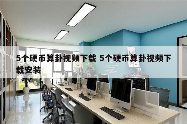5个硬币算卦视频下载 5个硬币算卦视频下载安装