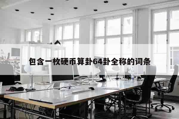 包含一枚硬币算卦64卦全称的词条