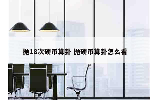 抛18次硬币算卦 抛硬币算卦怎么看