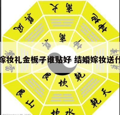 结婚嫁妆礼金板子谁贴好 结婚嫁妆送什么好