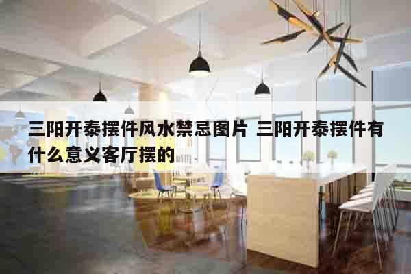 三阳开泰摆件风水禁忌图片 三阳开泰摆件有什么意义客厅摆的