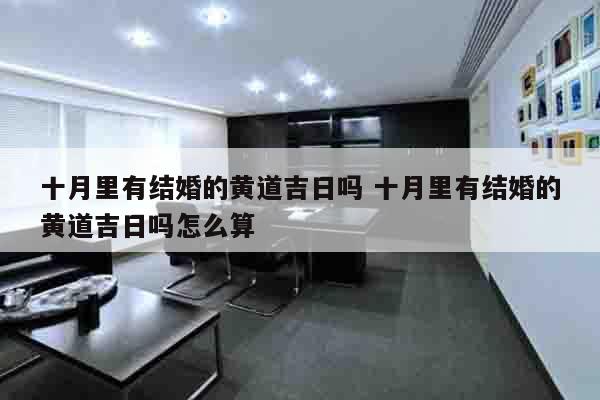 十月里有结婚的黄道吉日吗 十月里有结婚的黄道吉日吗怎么算