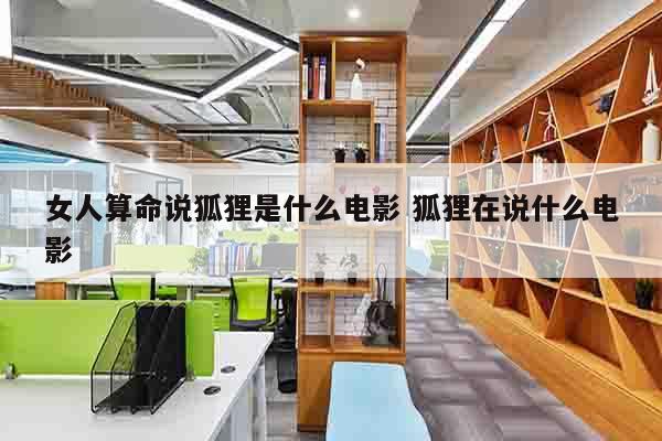 女人算命说狐狸是什么电影 狐狸在说什么电影