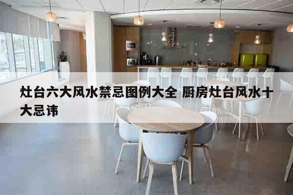 灶台六大风水禁忌图例大全 厨房灶台风水十大忌讳