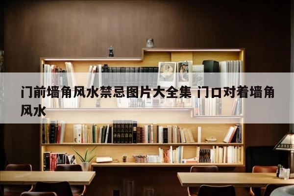 门前墙角风水禁忌图片大全集 门口对着墙角风水