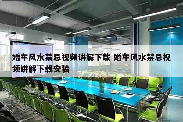 婚车风水禁忌视频讲解下载 婚车风水禁忌视频讲解下载安装
