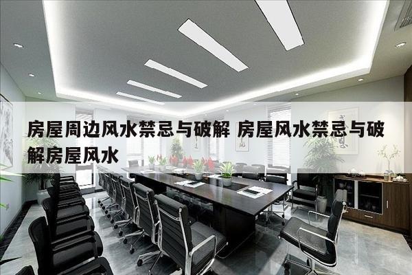 房屋周边风水禁忌与破解 房屋风水禁忌与破解房屋风水
