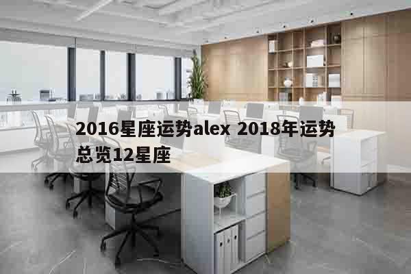 2016星座运势alex 2018年运势总览12星座