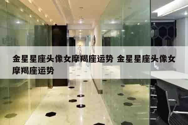 金星星座头像女摩羯座运势 金星星座头像女摩羯座运势