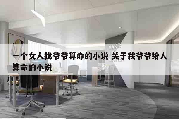 一个女人找爷爷算命的小说 关于我爷爷给人算命的小说
