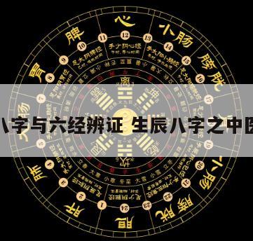 生辰八字与六经辨证 生辰八字之中医辨证