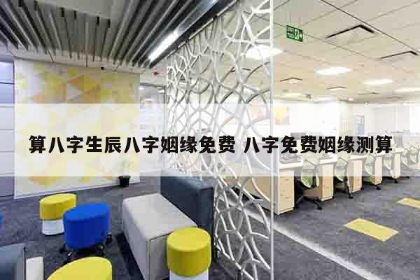 算八字生辰八字姻缘免费 八字免费姻缘测算