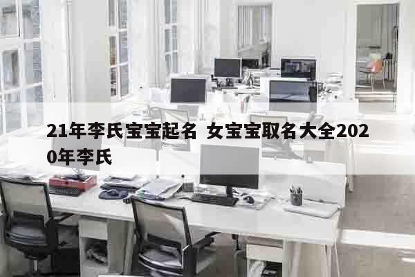 21年李氏宝宝起名 女宝宝取名大全2020年李氏