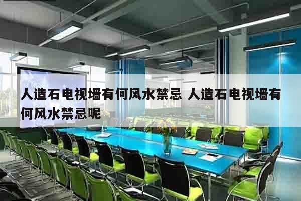 人造石电视墙有何风水禁忌 人造石电视墙有何风水禁忌呢