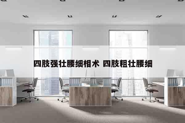四肢强壮腰细相术 四肢粗壮腰细