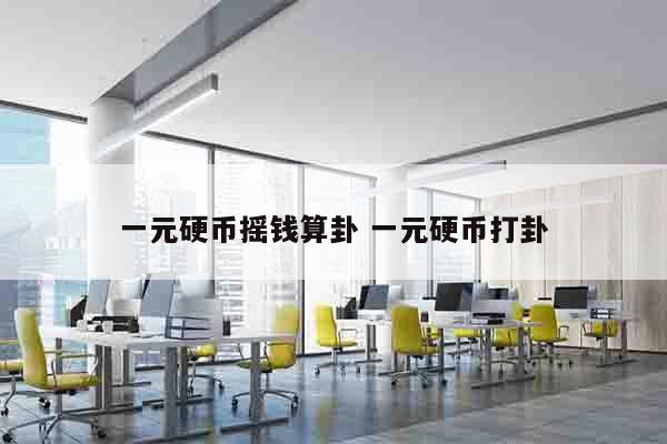 一元硬币摇钱算卦 一元硬币打卦