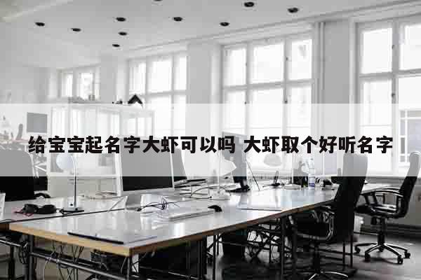 给宝宝起名字大虾可以吗 大虾取个好听名字