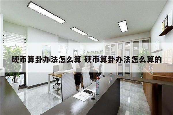 硬币算卦办法怎么算 硬币算卦办法怎么算的
