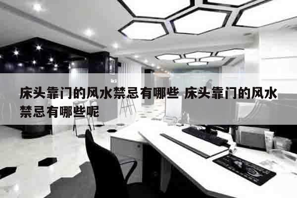 床头靠门的风水禁忌有哪些 床头靠门的风水禁忌有哪些呢