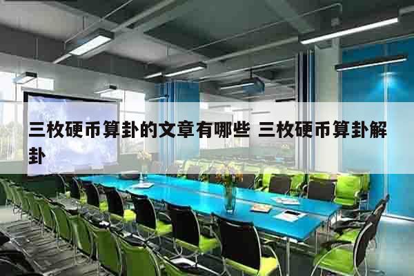 三枚硬币算卦的文章有哪些 三枚硬币算卦解卦