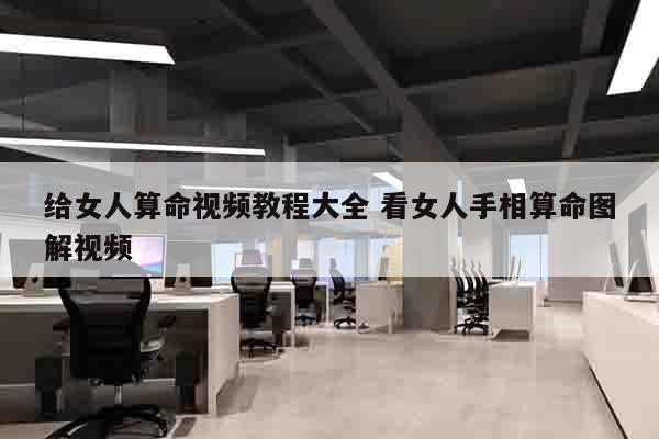 给女人算命视频教程大全 看女人手相算命图解视频