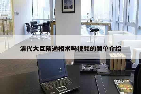 清代大臣精通相术吗视频的简单介绍