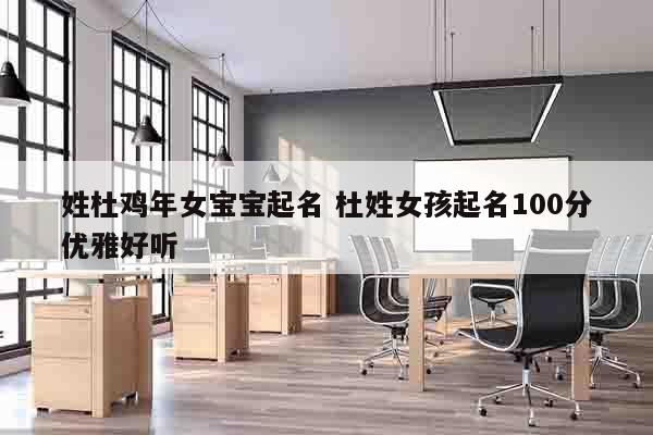 姓杜鸡年女宝宝起名 杜姓女孩起名100分优雅好听