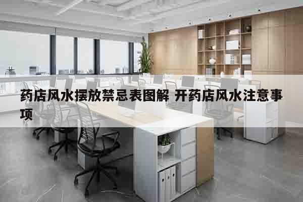 药店风水摆放禁忌表图解 开药店风水注意事项