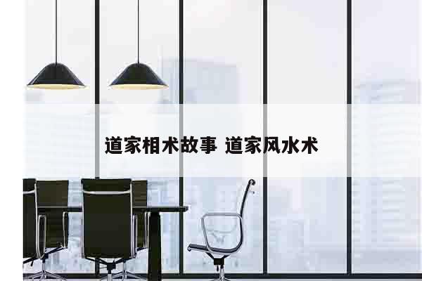 道家相术故事 道家风水术