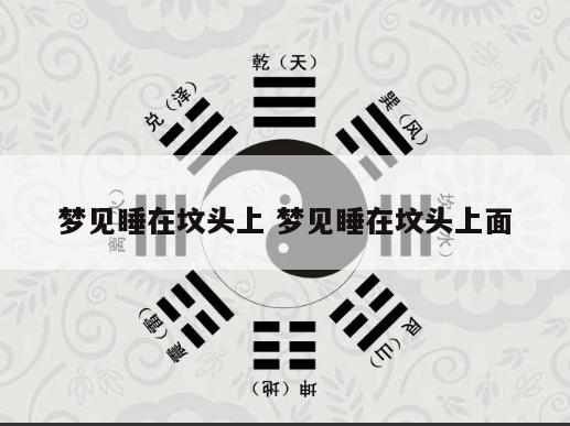 梦见睡在坟头上 梦见睡在坟头上面
