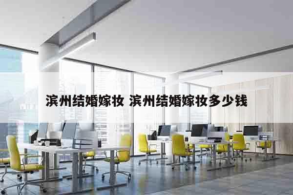 滨州结婚嫁妆 滨州结婚嫁妆多少钱